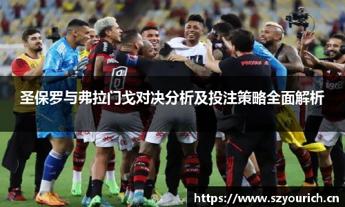 圣保罗与弗拉门戈对决分析及投注策略全面解析